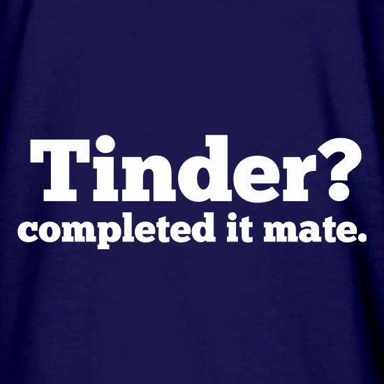 Tinder? Completed It Mate. t shirt