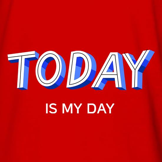 Today Is My Day t shirt