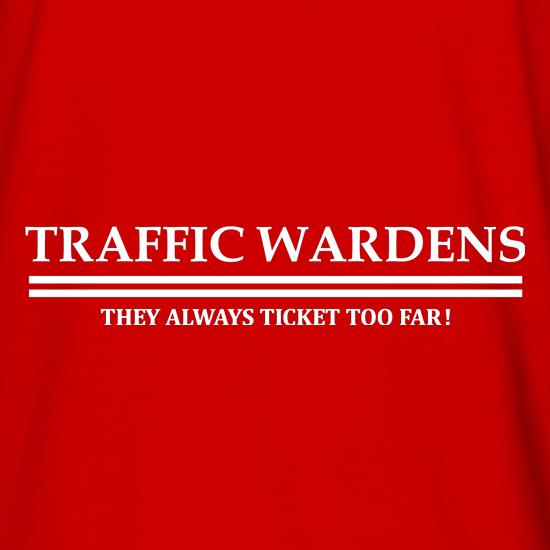 traffic wardens they always ticket too far t shirt