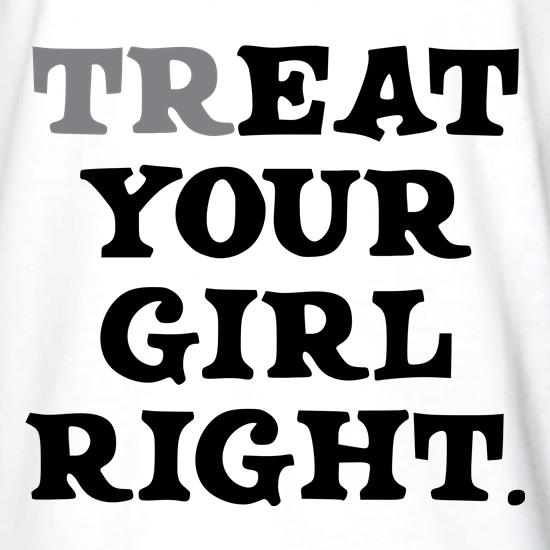 Treat Your Girl Right t shirt