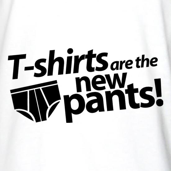 T-Shirts Are The New Pants! t shirt