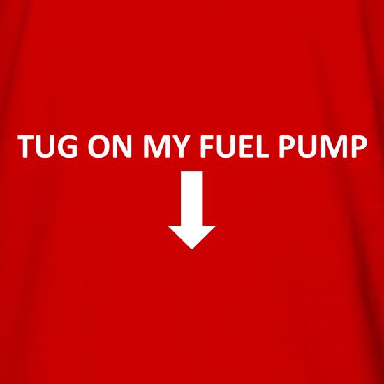 Tug On My Fuel Pump t shirt