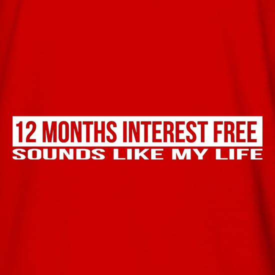 Twelve Months Interest Free Sounds Like My Life t shirt