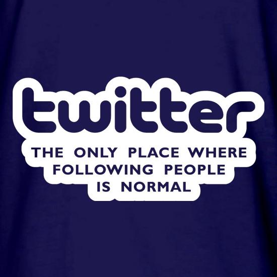 Twitter The Only Place Where Following People Is Normal t shirt
