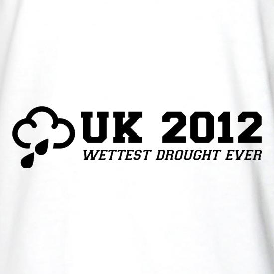 UK 2012 Wettest Drought Ever t shirt