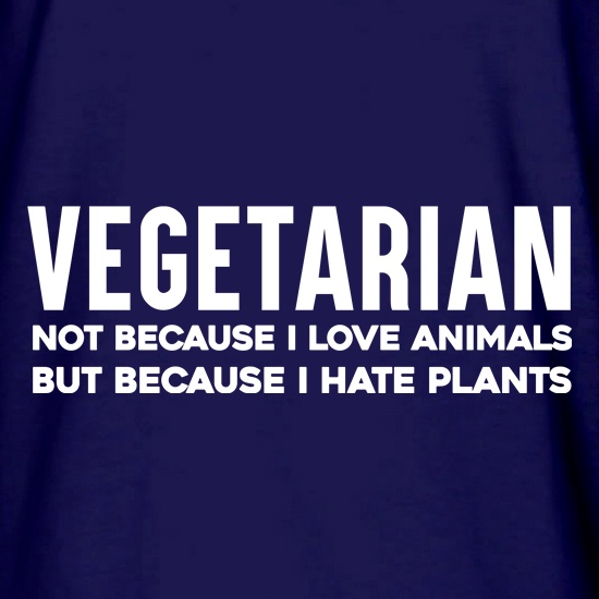 Vegetarian Because I Hate Plants t shirt