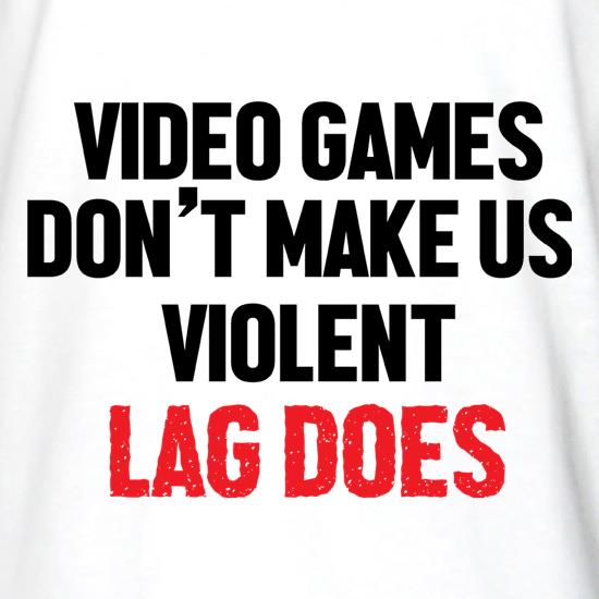 Video Games Don't Make Us Violent, Lag Does t shirt