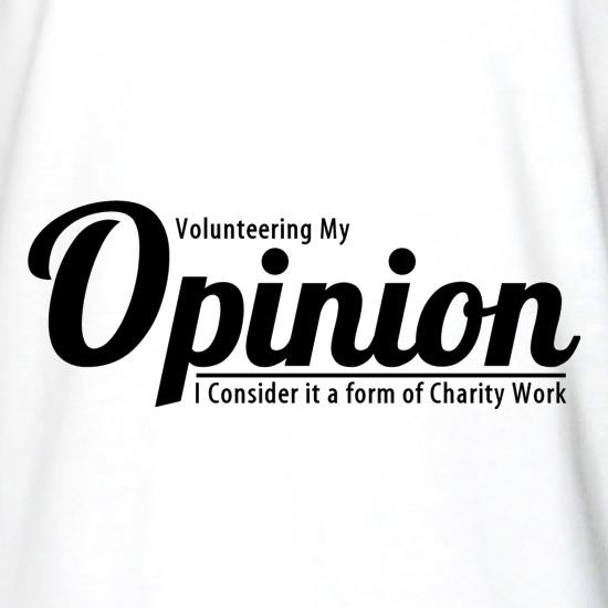 Volunteering my Opinion, I consider it a form of Charity Work t shirt