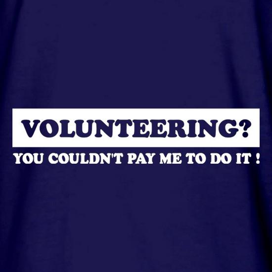 Volunteering You Couldn't Pay Me To Do It t shirt