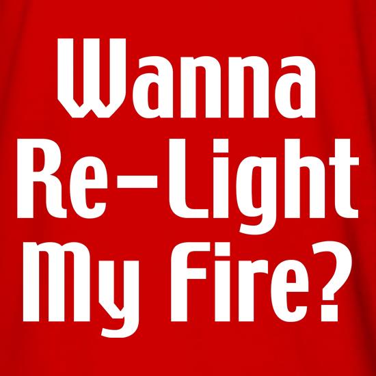 Wanna Re-Light My Fire? t shirt
