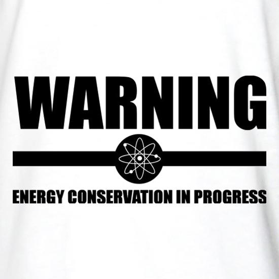 Warning Energy Conservation In Progress t shirt