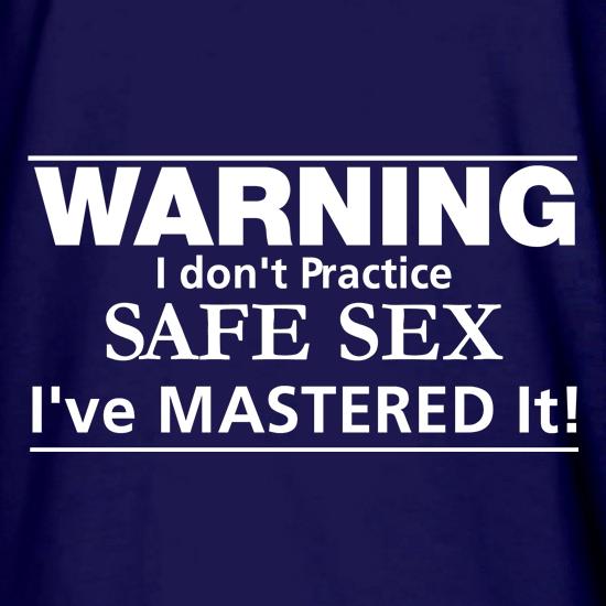 Warning i don't practice safe sex i've mastered it t shirt