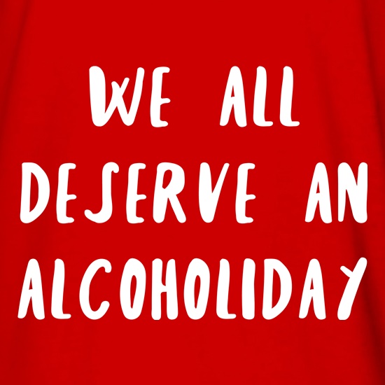 We Deserve An Alcoholiday t shirt