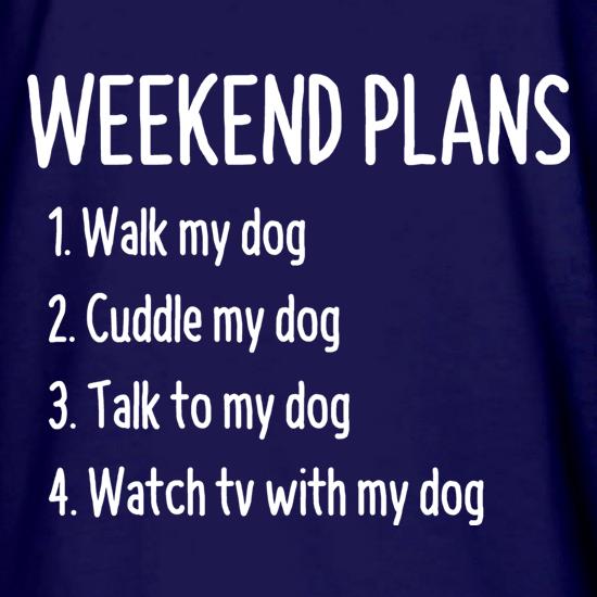 Weekend Plans With My Dog t shirt