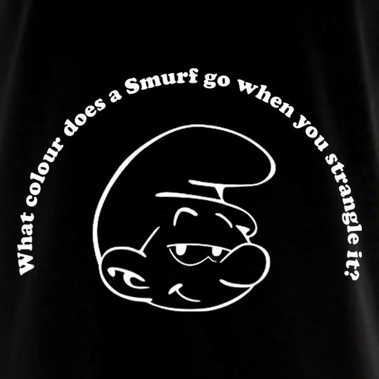 What Colour Does A Smurf Go When You Strangle It? t shirt