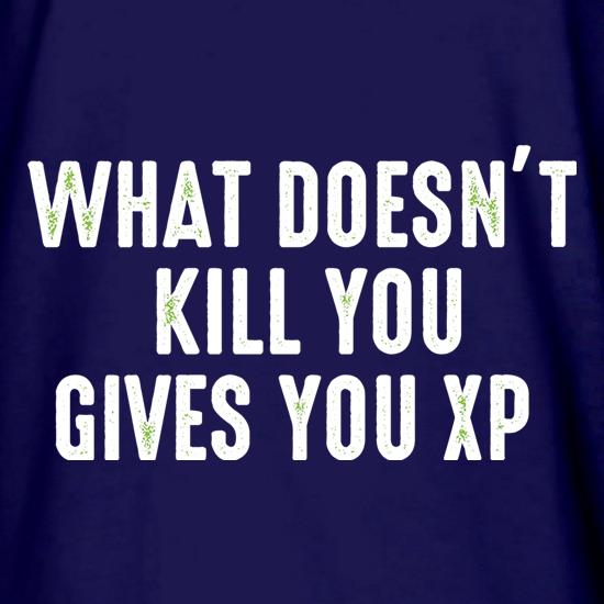 What Doesn't Kill You Gives You XP t shirt
