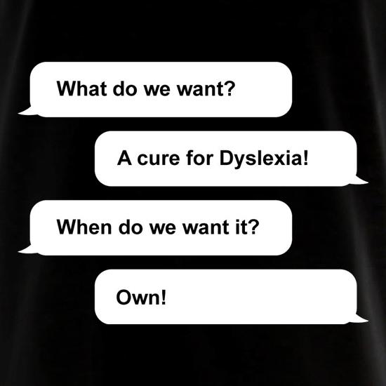 What Do We Want? A Cure For Dyslexia! t shirt