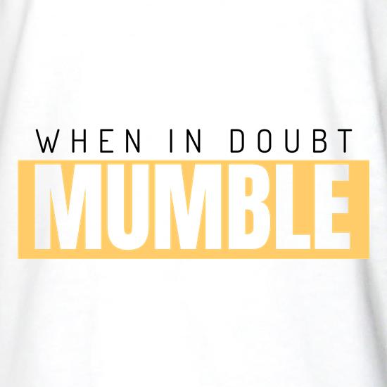 When in Doubt Mumble t shirt