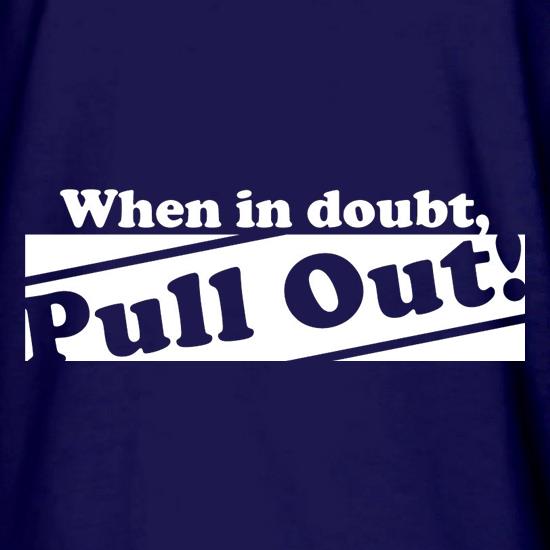 When In Doubt, Pull Out! t shirt