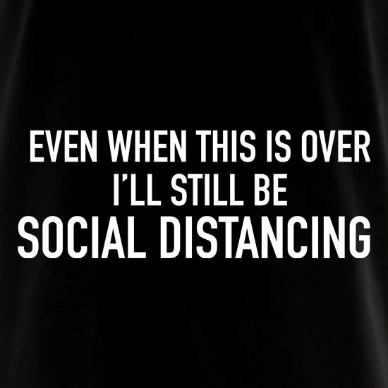 When This is over i'll stil be social distancing t shirt