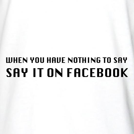 When you have nothing to say, say it on facebook t shirt