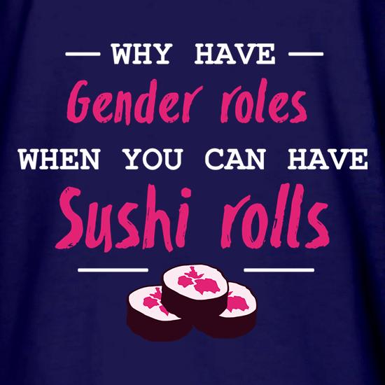 Why Have Gender Roles When You Can Have Sushi Rolls t shirt