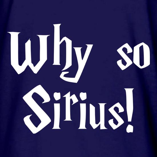 Why So Sirius t shirt