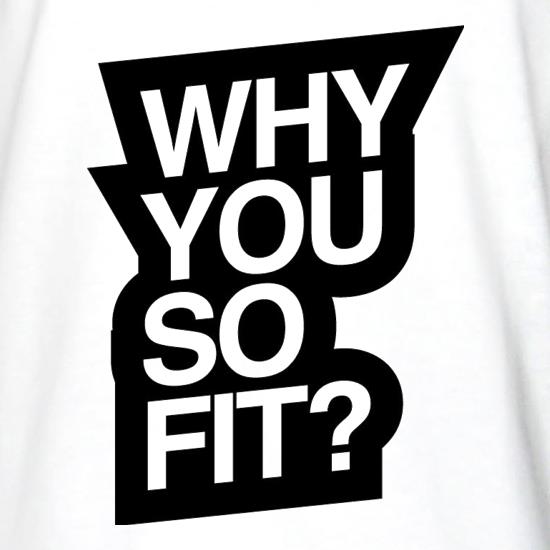 Why You So Fit? t shirt