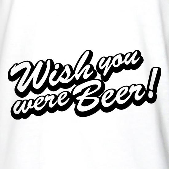 Wish You Were Beer t shirt