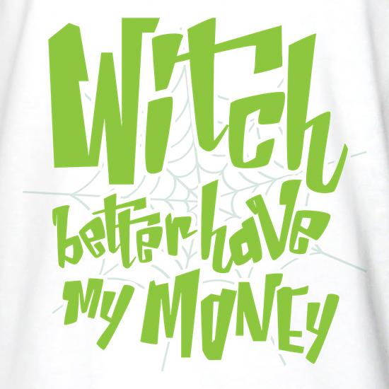 Witch Better Have My Money t shirt