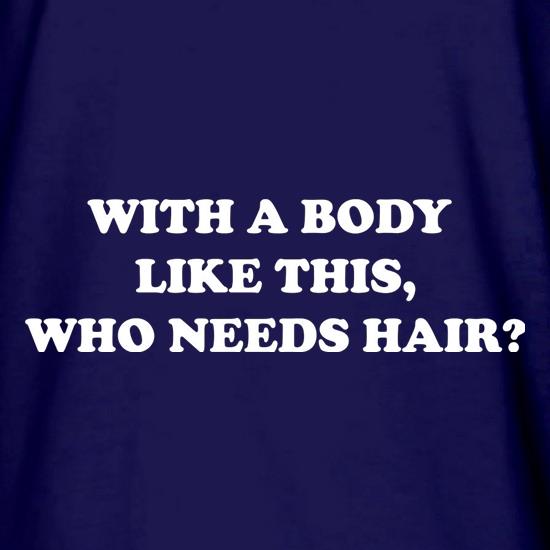 With A Body Like This Who Needs Hair? t shirt
