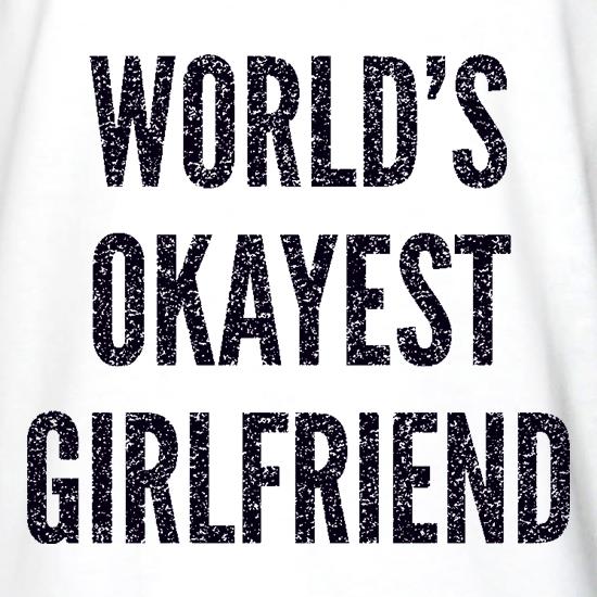 World's Okayest Girlfriend t shirt