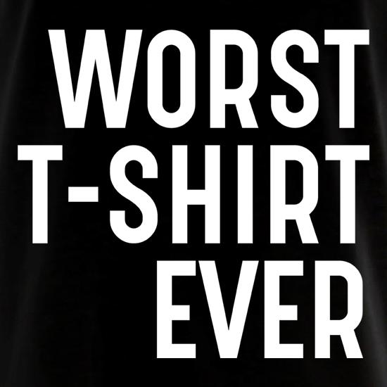 Worst T-Shirt Ever t shirt
