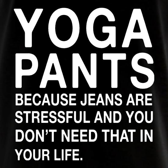 Yoga Pants because Jeans are stressful t shirt