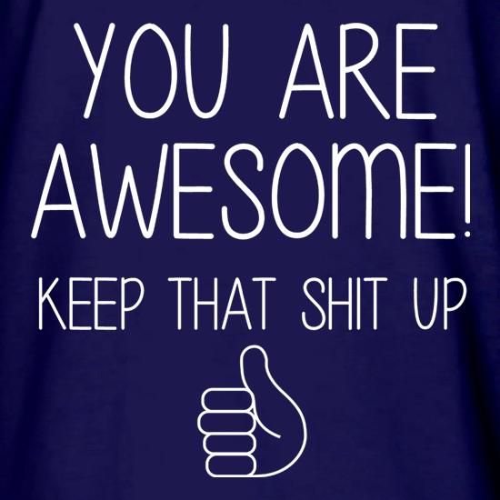You Are Awesome - Keep That Shit Up t shirt