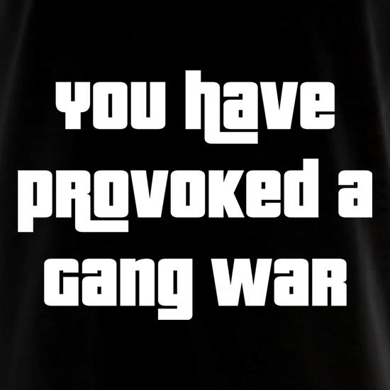 You Have Provoked A Gang War t shirt