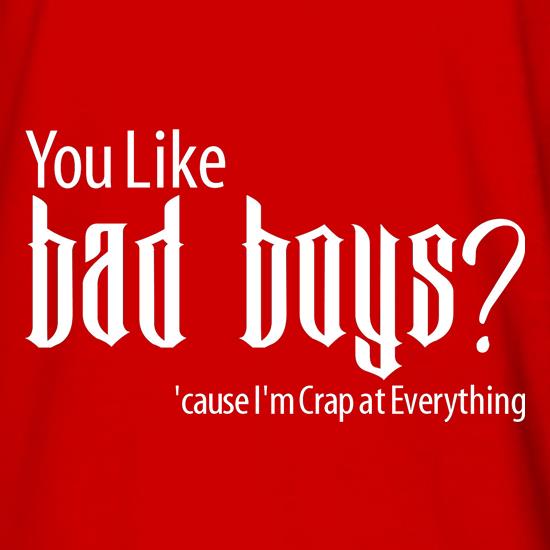 you like bad boys? 'cause im crap at everything t shirt