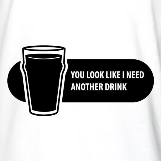 You Look Like I Need A Drink t shirt