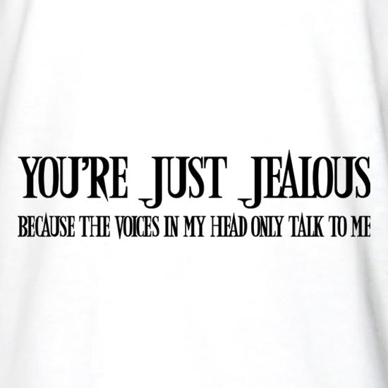 You're Just Jealous Because The Voices In My Head Only Talk To Me t shirt