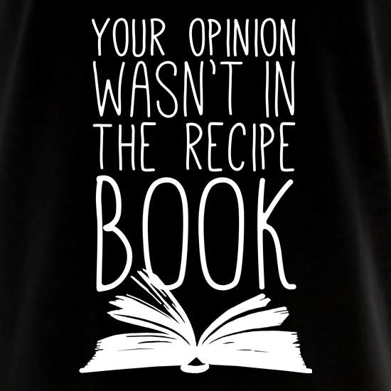 Your Opinion Wasn't In The Recipe t shirt