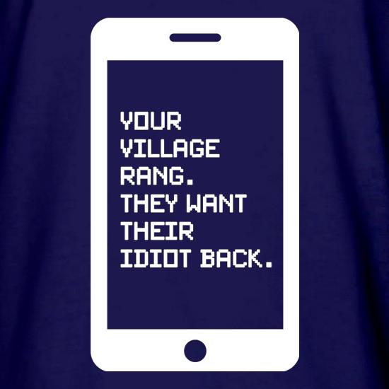 Your village rang, they want their idiot back t shirt