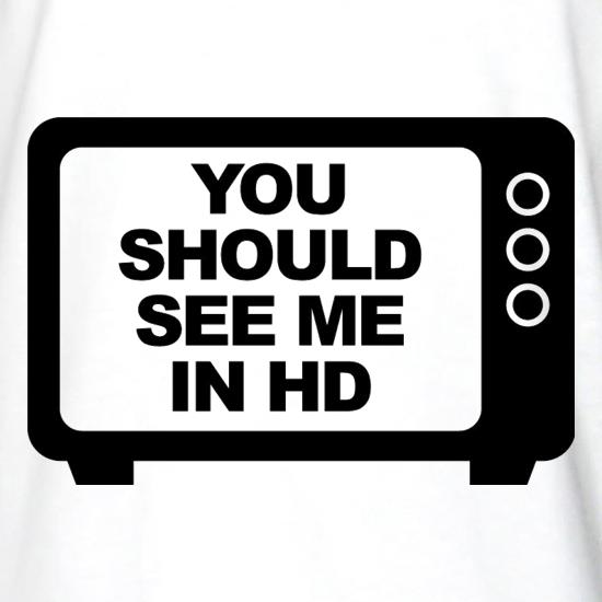 You Should See Me In HD t shirt
