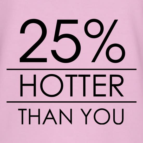 25 Percent Hotter Than You t shirt