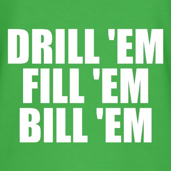 Drill 'Em Fill 'Em Bill 'Em t shirt