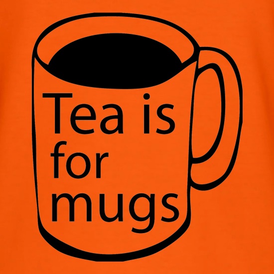 Tea Is For Mugs t shirt