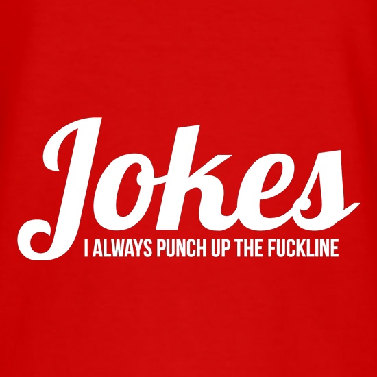 Jokes - I always punch up the F***line t shirt