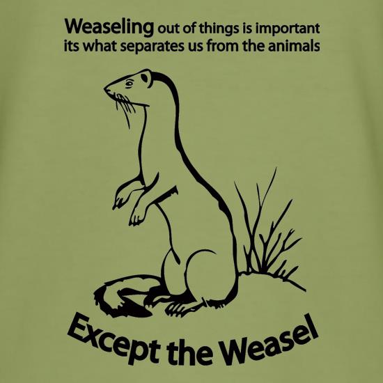 Weaseling Out Of Things Is Important Its What Separates Us From The Animals...Except The Weasel t shirt