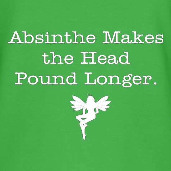 Absinthe Makes The Head Pound Longer t shirt
