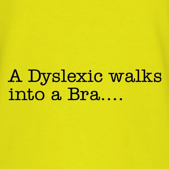 A Dyslexic walks into a bra t shirt