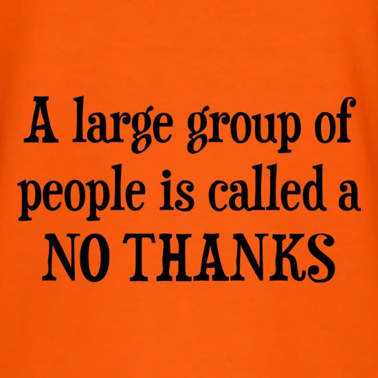 A Large Group Of People Is Called A No Thanks t shirt